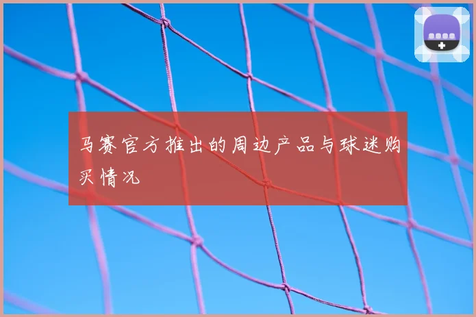 马赛官方推出的周边产品与球迷购买情况